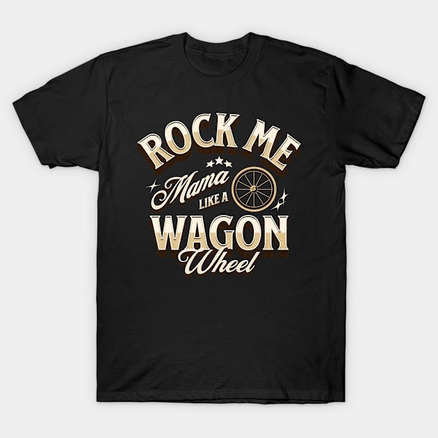 Rock Me Mama Like A Wagon Wheel T-Shirt by Three Meat Curry